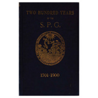 Two Hundred Years of the S.P.G.: An Historical Account of the Society for the Propagation of the Gospel in Foreign Parts, 1701-1900, vol. 1