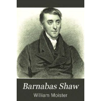 Barnabas Shaw: The Story of his Life and Missionary Work in Southern Africa. With a Brief Account of Wesleyan Missions in that Country.
